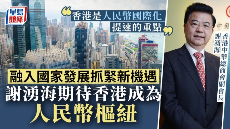 谢涌海：香港是人民币国际化提速不可或缺的重要节点